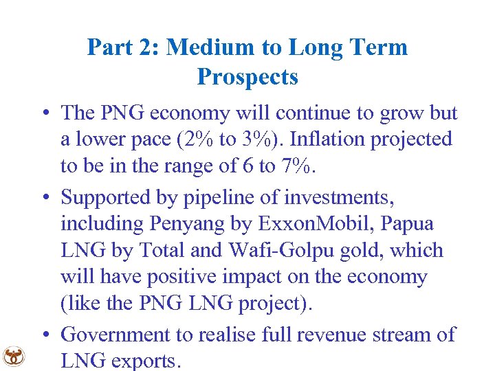 Part 2: Medium to Long Term Prospects • The PNG economy will continue to