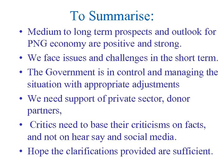 To Summarise: • Medium to long term prospects and outlook for PNG economy are