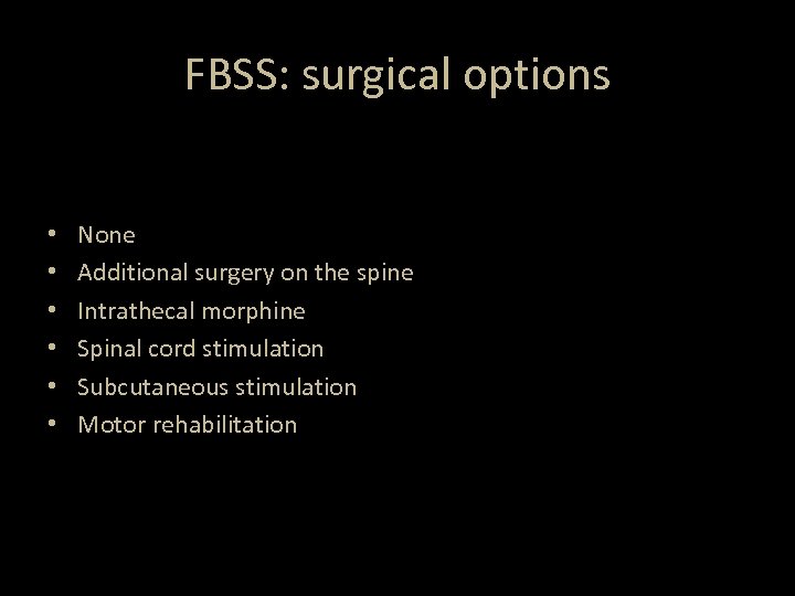 FBSS: surgical options • • • None Additional surgery on the spine Intrathecal morphine
