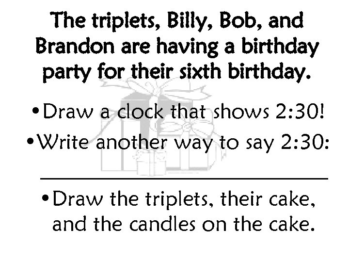The triplets, Billy, Bob, and Brandon are having a birthday party for their sixth