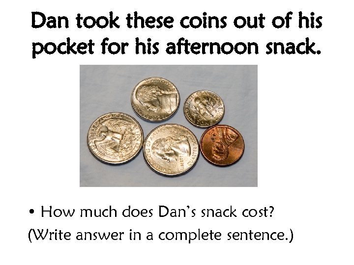 Dan took these coins out of his pocket for his afternoon snack. • How