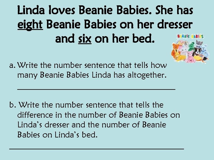 Linda loves Beanie Babies. She has eight Beanie Babies on her dresser and six