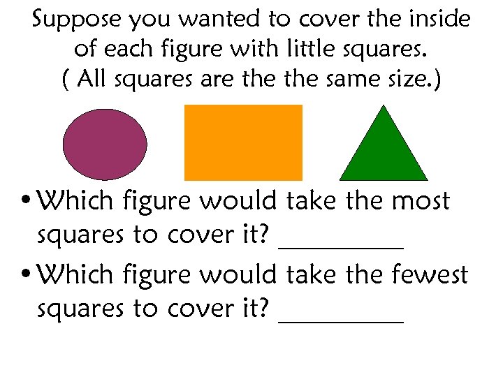 Suppose you wanted to cover the inside of each figure with little squares. (