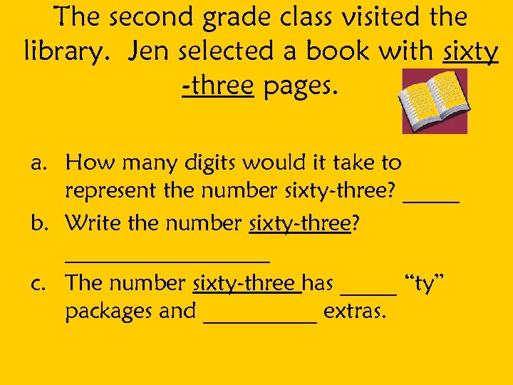 The second grade class visited the library. Jen selected a book with sixty -three