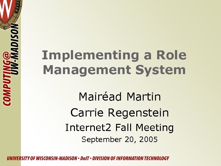 Implementing a Role Management System Mairéad Martin Carrie Regenstein Internet 2 Fall Meeting September