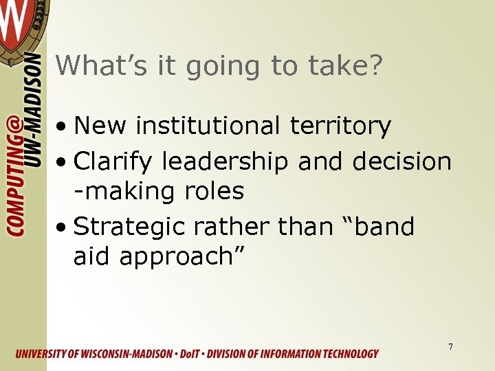 What’s it going to take? • New institutional territory • Clarify leadership and decision