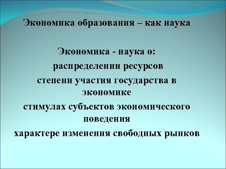 Экономика образования – как наука Экономика - наука о: распределении ресурсов степени участия государства
