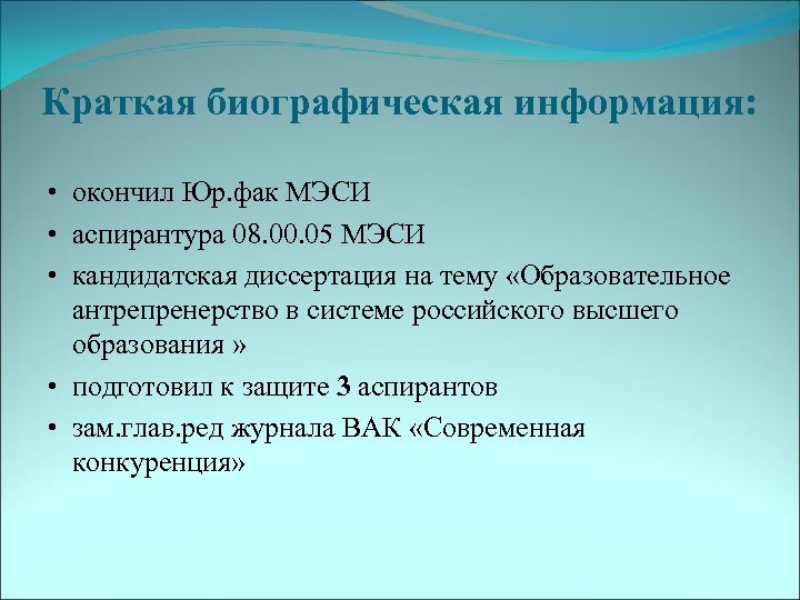 Краткая биографическая информация: • окончил Юр. фак МЭСИ • аспирантура 08. 00. 05 МЭСИ