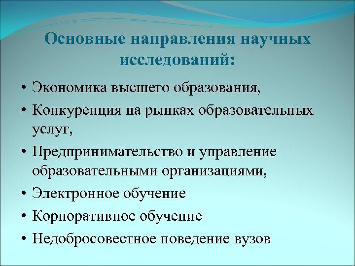Основные направления научных исследований: • Экономика высшего образования, • Конкуренция на рынках образовательных услуг,
