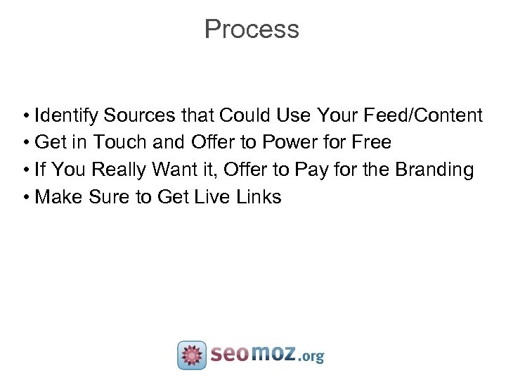 Process • Identify Sources that Could Use Your Feed/Content • Get in Touch and