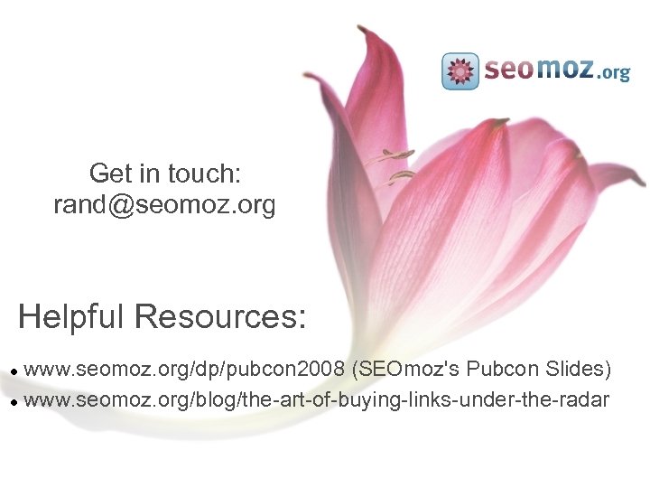 Get in touch: rand@seomoz. org Helpful Resources: www. seomoz. org/dp/pubcon 2008 (SEOmoz's Pubcon Slides)