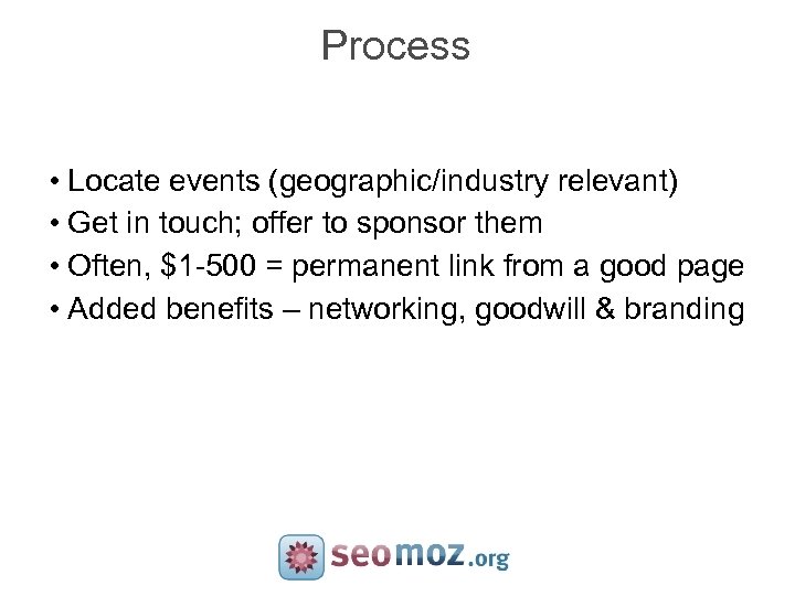 Process • Locate events (geographic/industry relevant) • Get in touch; offer to sponsor them