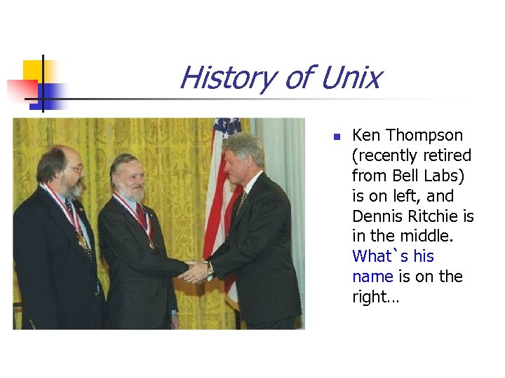 History of Unix n Ken Thompson (recently retired from Bell Labs) is on left,