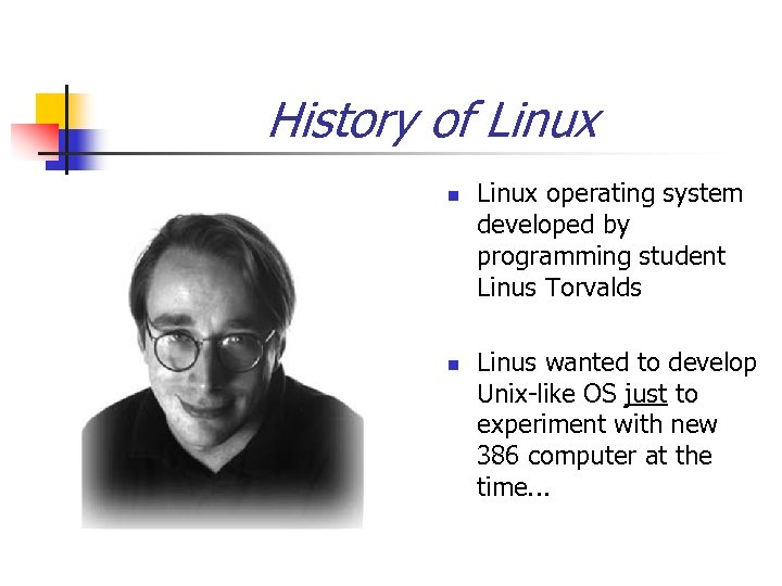 History of Linux n n Linux operating system developed by programming student Linus Torvalds