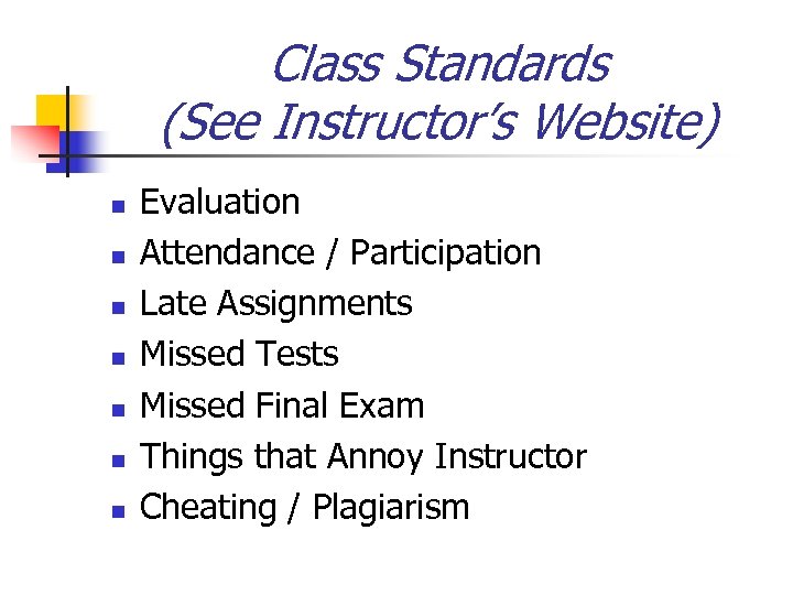 Class Standards (See Instructor’s Website) n n n n Evaluation Attendance / Participation Late