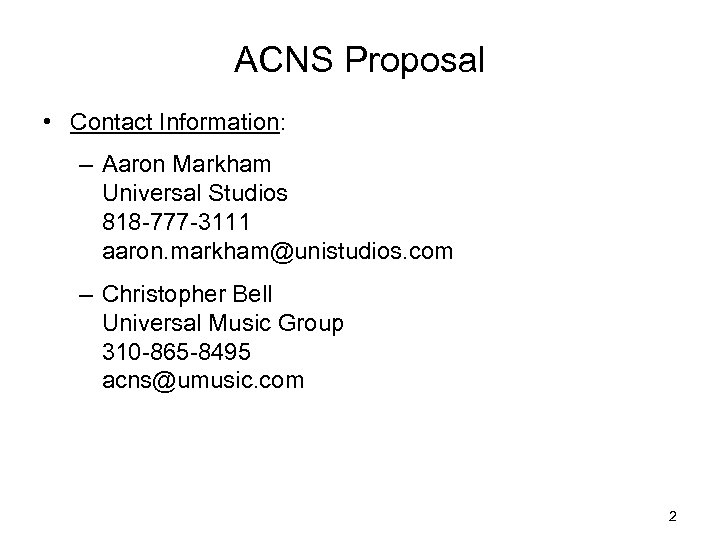 ACNS Proposal • Contact Information: – Aaron Markham Universal Studios 818 -777 -3111 aaron.