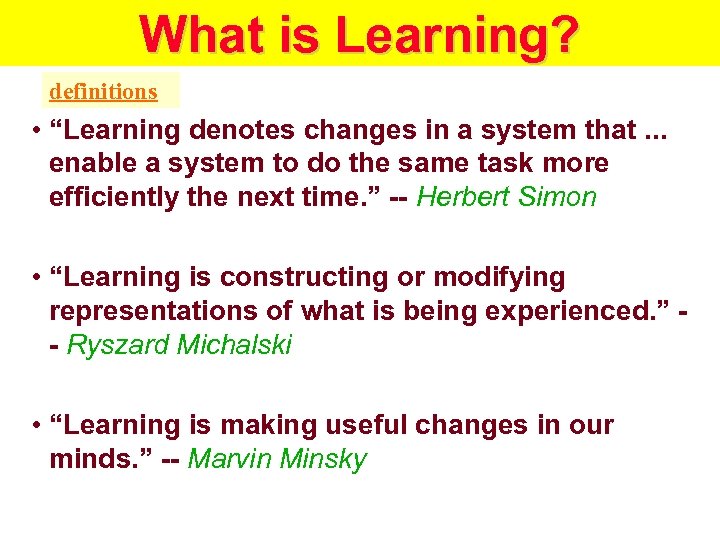 What is Learning? definitions • “Learning denotes changes in a system that. . .
