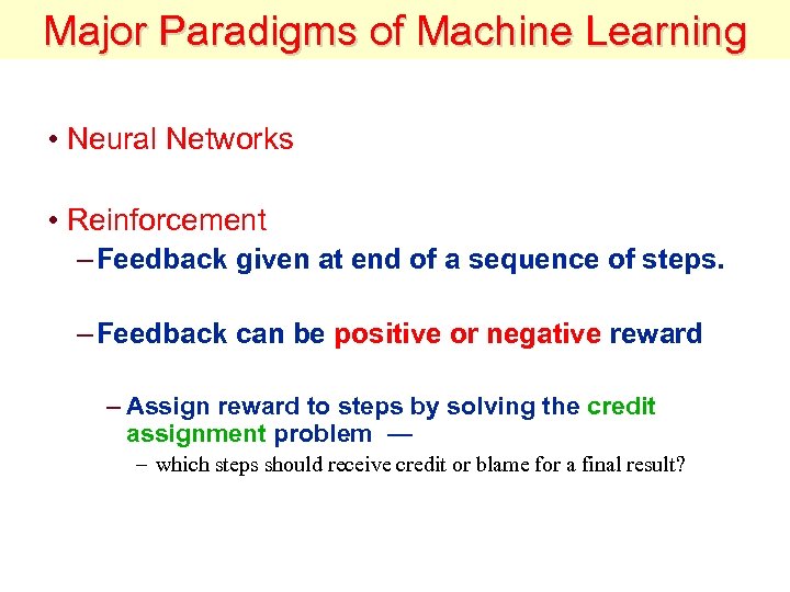 Major Paradigms of Machine Learning • Neural Networks • Reinforcement – Feedback given at
