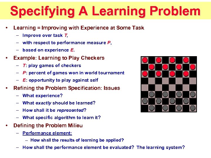 Specifying A Learning Problem • Learning = Improving with Experience at Some Task –