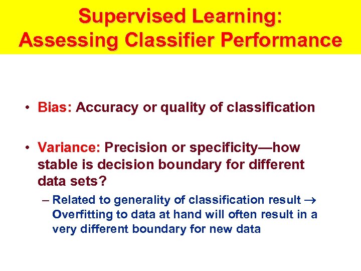 Supervised Learning: Assessing Classifier Performance • Bias: Accuracy or quality of classification • Variance: