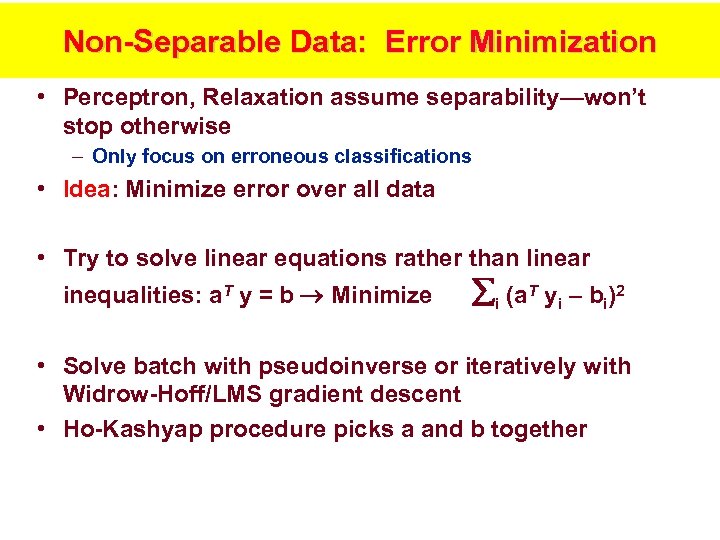 Non-Separable Data: Error Minimization • Perceptron, Relaxation assume separability—won’t stop otherwise – Only focus