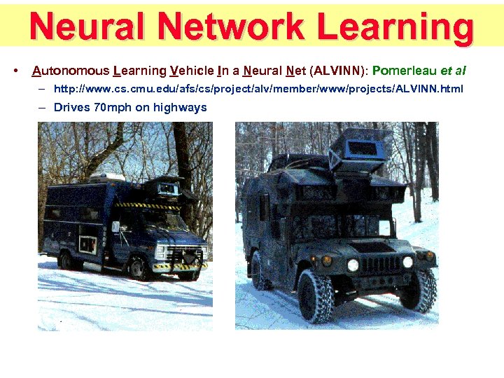 Neural Network Learning • Autonomous Learning Vehicle In a Neural Net (ALVINN): Pomerleau et