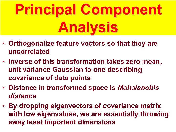 Principal Component Analysis • Orthogonalize feature vectors so that they are uncorrelated • Inverse