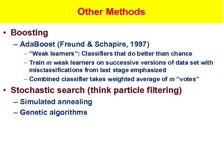 Other Methods • Boosting – Ada. Boost (Freund & Schapire, 1997) – “Weak learners”: