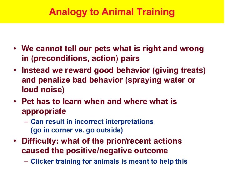 Analogy to Animal Training • We cannot tell our pets what is right and