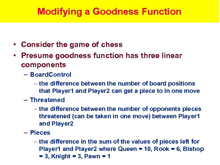 Modifying a Goodness Function • Consider the game of chess • Presume goodness function