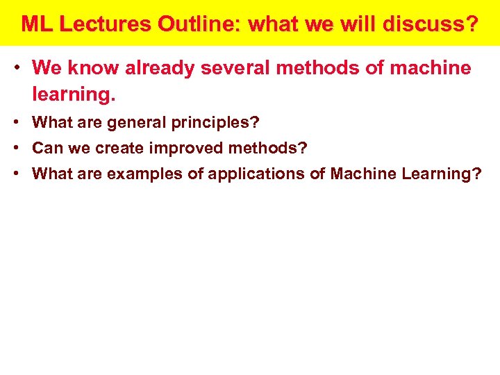 ML Lectures Outline: what we will discuss? • We know already several methods of