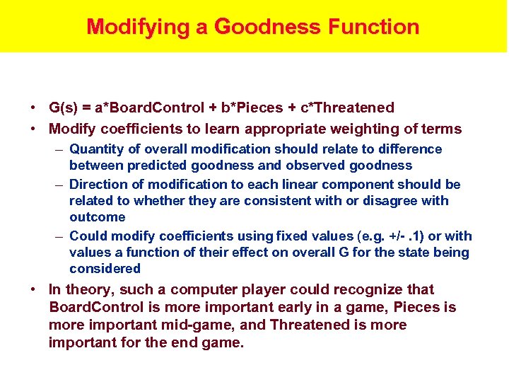 Modifying a Goodness Function • G(s) = a*Board. Control + b*Pieces + c*Threatened •