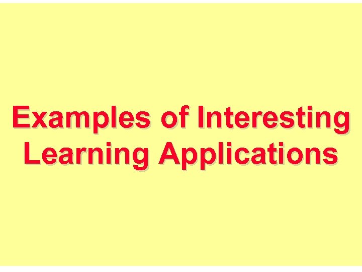Examples of Interesting Learning Applications 