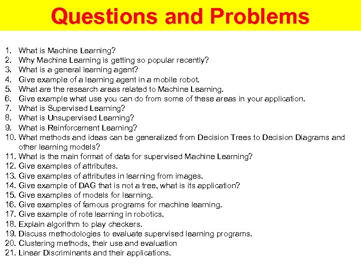 Questions and Problems 1. What is Machine Learning? 2. Why Machine Learning is getting