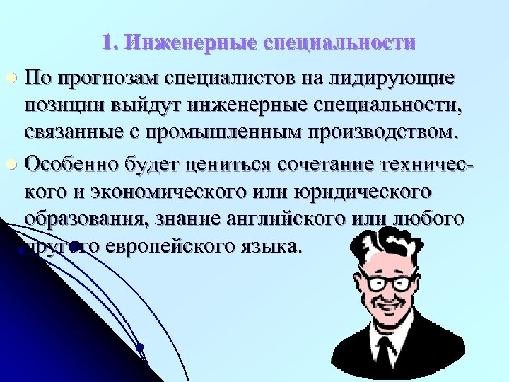 1. Инженерные специальности l По прогнозам специалистов на лидирующие позиции выйдут инженерные специальности, связанные
