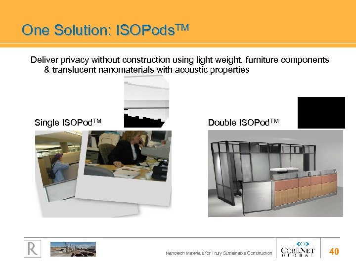 One Solution: ISOPods. TM Deliver privacy without construction using light weight, furniture components &