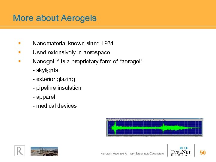 More about Aerogels § Nanomaterial known since 1931 § Used extensively in aerospace §