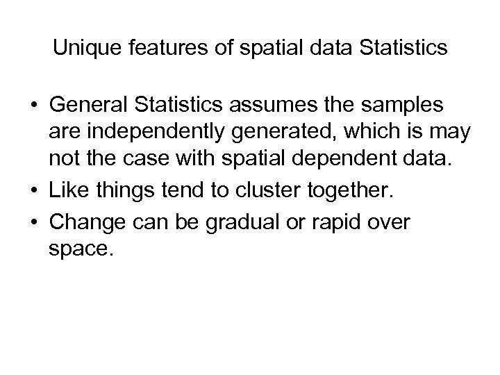 Unique features of spatial data Statistics • General Statistics assumes the samples are independently