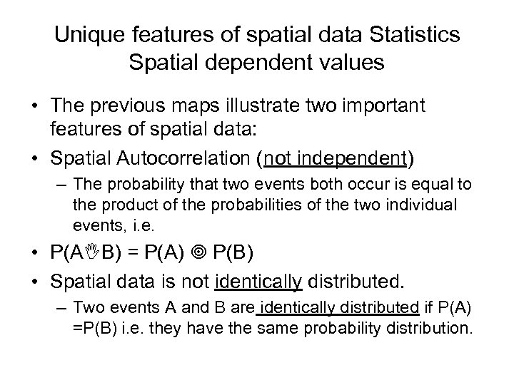 Unique features of spatial data Statistics Spatial dependent values • The previous maps illustrate