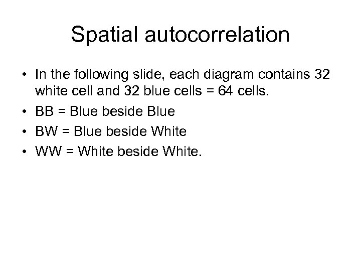 Spatial autocorrelation • In the following slide, each diagram contains 32 white cell and