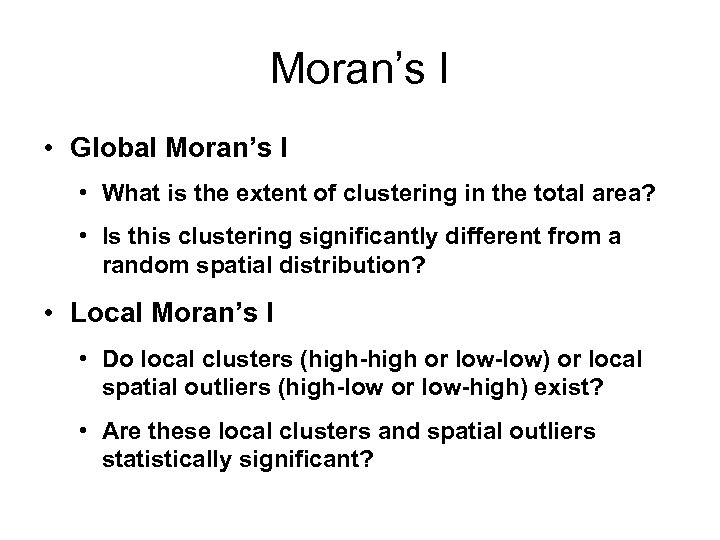 Moran’s I • Global Moran’s I • What is the extent of clustering in