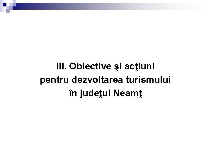 III. Obiective şi acţiuni pentru dezvoltarea turismului în judeţul Neamţ 