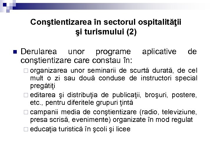 Conştientizarea în sectorul ospitalităţii şi turismului (2) n Derularea unor programe conştientizare constau în: