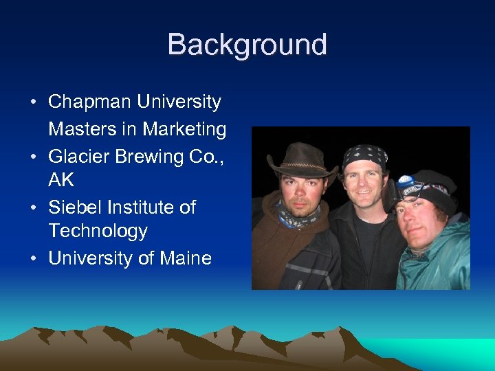 Background • Chapman University Masters in Marketing • Glacier Brewing Co. , AK •