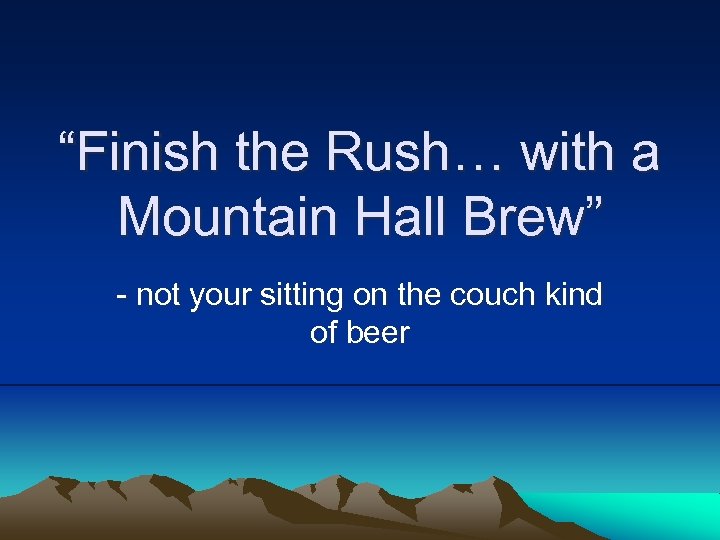 “Finish the Rush… with a Mountain Hall Brew” - not your sitting on the
