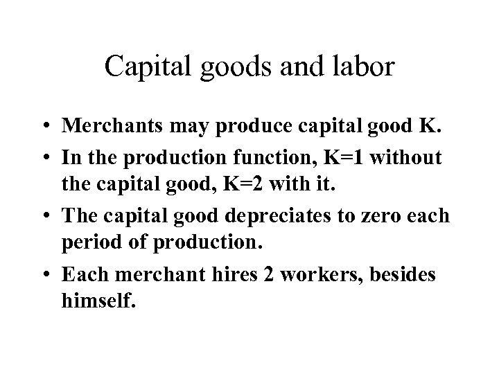 Capital goods and labor • Merchants may produce capital good K. • In the