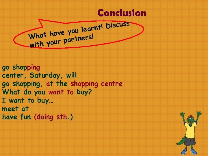 Conclusion ss t! Discu n you lear e hat hav W artners! p ith