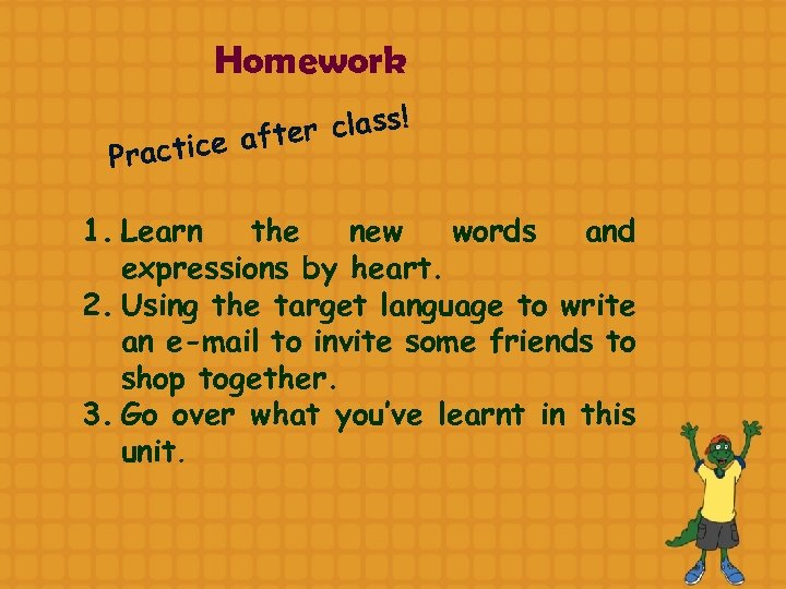 Homework ! er class tice aft Prac 1. Learn the new words and expressions