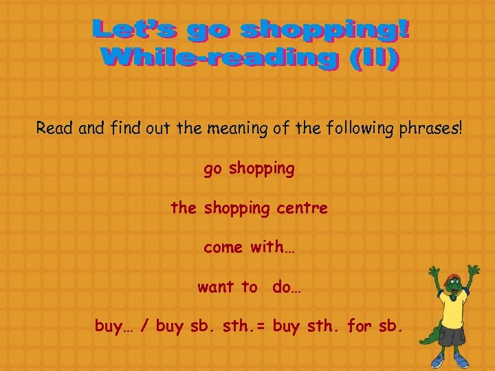 Read and find out the meaning of the following phrases! go shopping the shopping