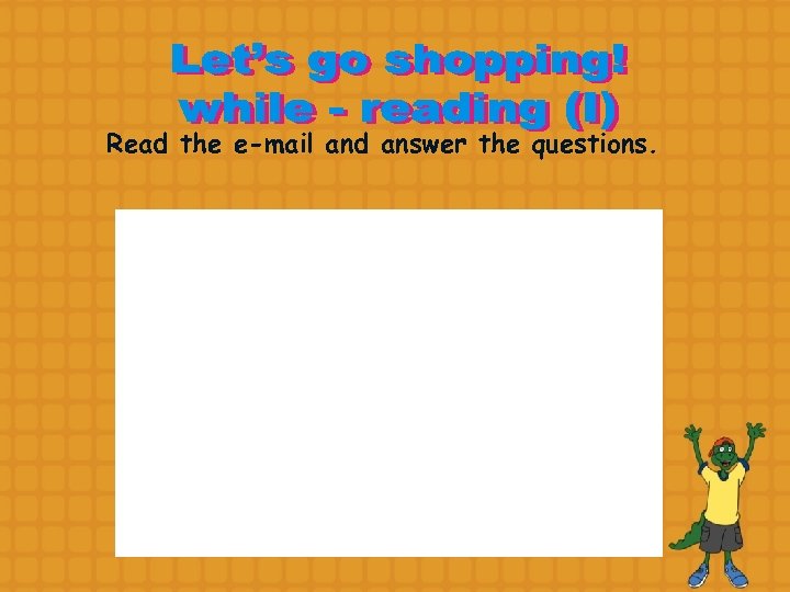 Read the e-mail and answer the questions. 